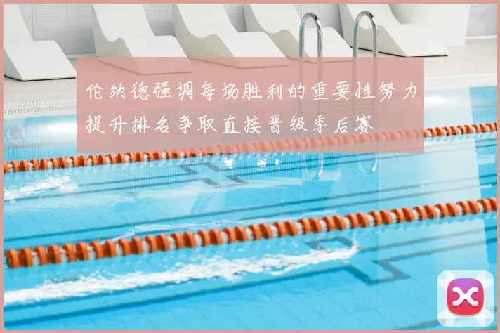 伦纳德强调每场胜利的重要性努力提升排名争取直接晋级季后赛