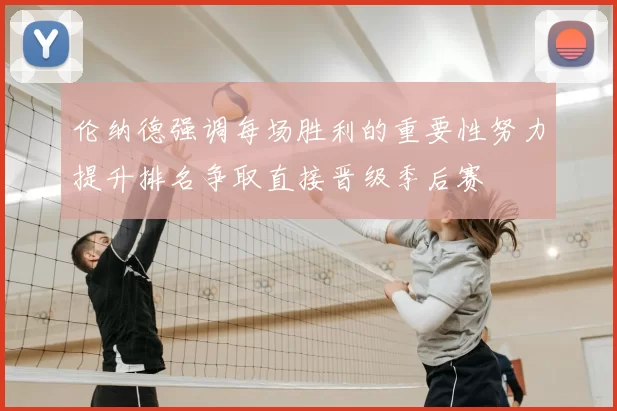 伦纳德强调每场胜利的重要性努力提升排名争取直接晋级季后赛