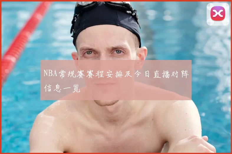 NBA常规赛赛程安排及今日直播对阵信息一览