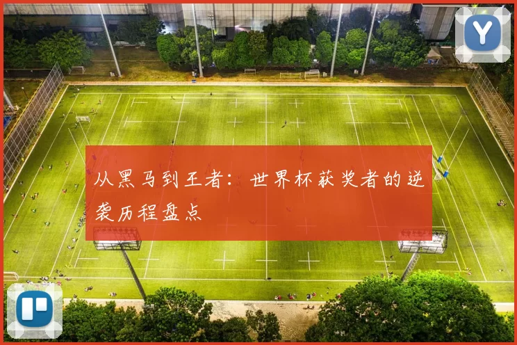 从黑马到王者：世界杯获奖者的逆袭历程盘点
