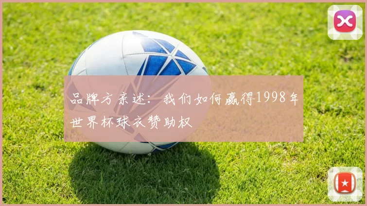 品牌方亲述：我们如何赢得1998年世界杯球衣赞助权