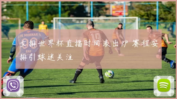 女排世界杯直播时间表出炉 赛程安排引球迷关注