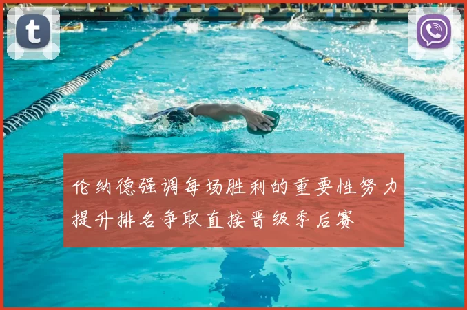 伦纳德强调每场胜利的重要性努力提升排名争取直接晋级季后赛