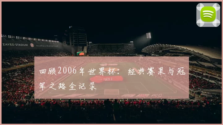 回顾2006年世界杯：经典赛果与冠军之路全记录