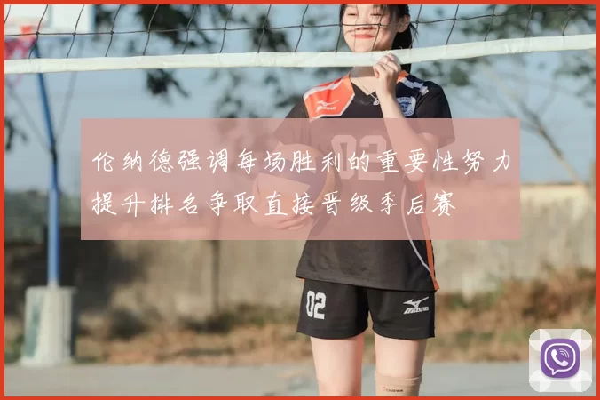 伦纳德强调每场胜利的重要性努力提升排名争取直接晋级季后赛