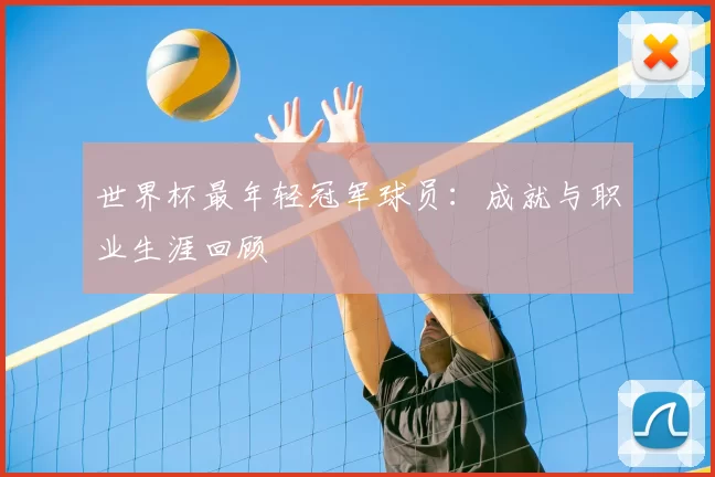 世界杯最年轻冠军球员：成就与职业生涯回顾