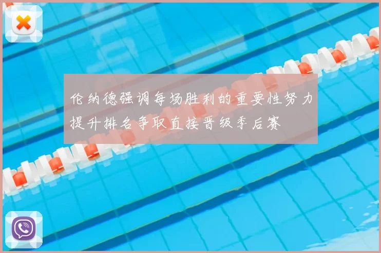 伦纳德强调每场胜利的重要性努力提升排名争取直接晋级季后赛