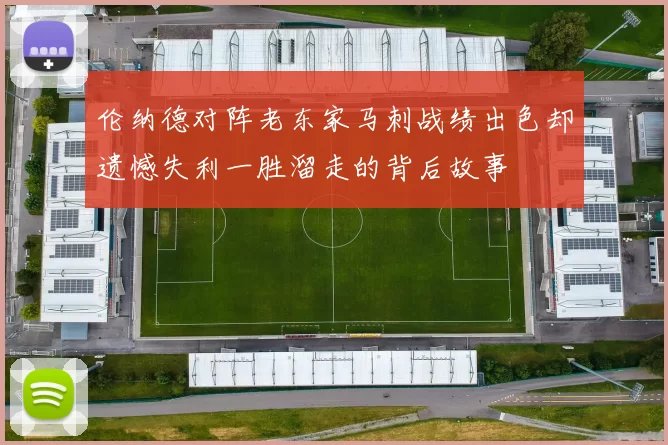 伦纳德对阵老东家马刺战绩出色却遗憾失利一胜溜走的背后故事