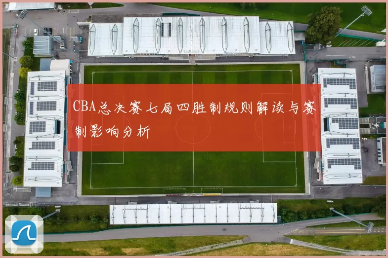 CBA总决赛七局四胜制规则解读与赛制影响分析